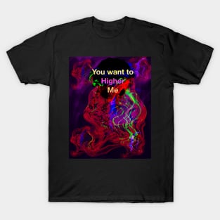 You want to Higher me T-Shirt